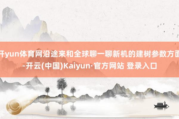 开yun体育网沿途来和全球聊一聊新机的建树参数方面-开云(中国)Kaiyun·官方网站 登录入口