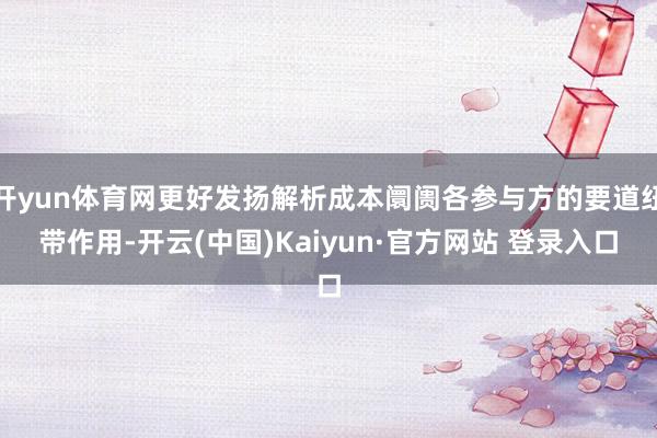 开yun体育网更好发扬解析成本阛阓各参与方的要道纽带作用-开云(中国)Kaiyun·官方网站 登录入口