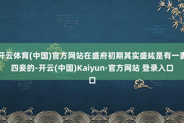 开云体育(中国)官方网站在盛府初期其实盛紘是有一妻四妾的-开云(中国)Kaiyun·官方网站 登录入口