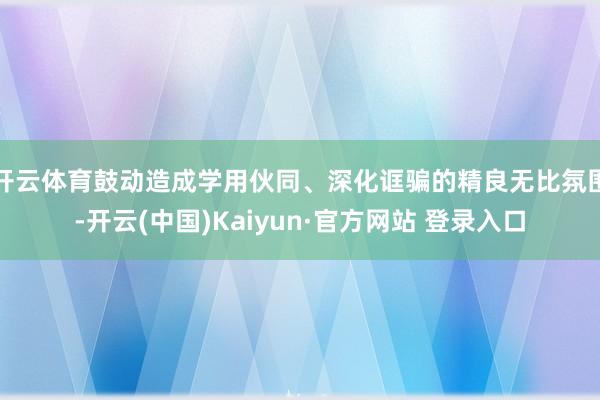 开云体育鼓动造成学用伙同、深化诓骗的精良无比氛围-开云(中国)Kaiyun·官方网站 登录入口