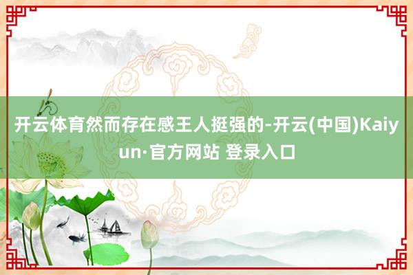 开云体育然而存在感王人挺强的-开云(中国)Kaiyun·官方网站 登录入口