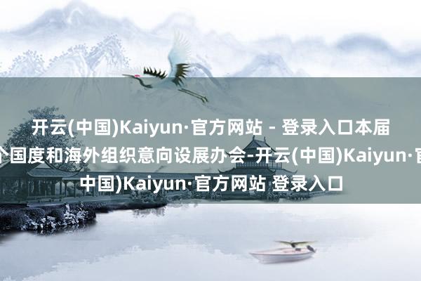 开云(中国)Kaiyun·官方网站 - 登录入口本届服贸会已有近70个国度和海外组织意向设展办会-开云(中国)Kaiyun·官方网站 登录入口