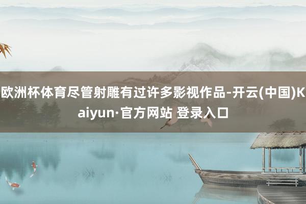 欧洲杯体育尽管射雕有过许多影视作品-开云(中国)Kaiyun·官方网站 登录入口