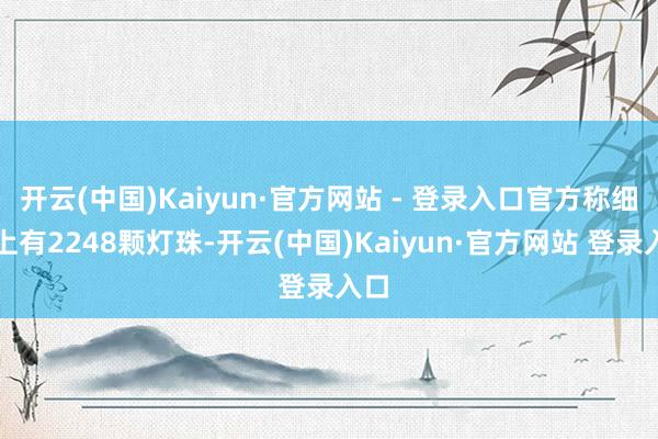 开云(中国)Kaiyun·官方网站 - 登录入口官方称细节上有2248颗灯珠-开云(中国)Kaiyun·官方网站 登录入口