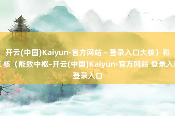 开云(中国)Kaiyun·官方网站 - 登录入口大核)和 E 核(能效中枢-开云(中国)Kaiyun·官方网站 登录入口