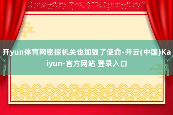 开yun体育网密探机关也加强了使命-开云(中国)Kaiyun·官方网站 登录入口