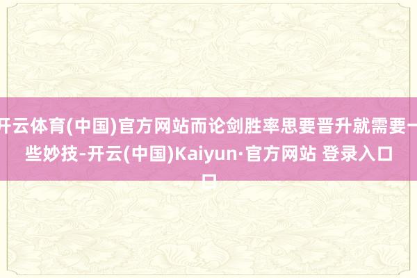 开云体育(中国)官方网站而论剑胜率思要晋升就需要一些妙技-开云(中国)Kaiyun·官方网站 登录入口