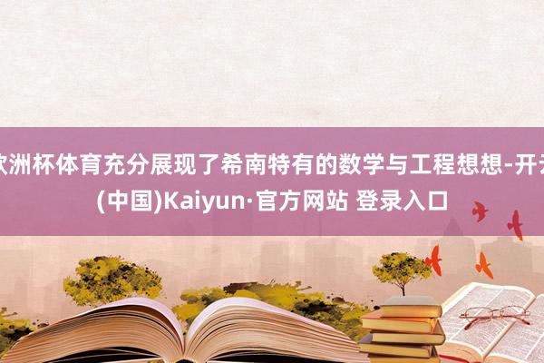 欧洲杯体育充分展现了希南特有的数学与工程想想-开云(中国)Kaiyun·官方网站 登录入口
