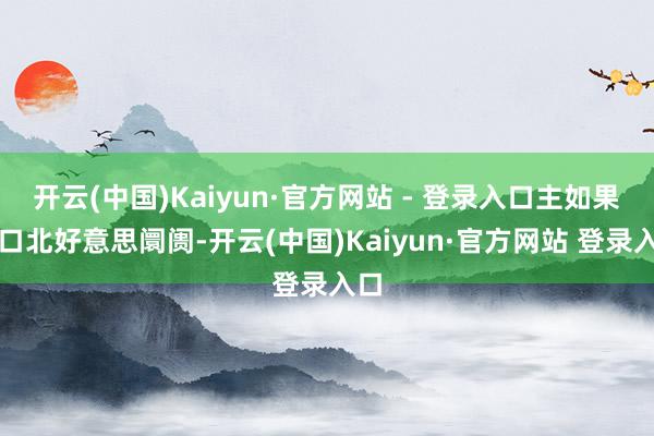 开云(中国)Kaiyun·官方网站 - 登录入口主如果出口北好意思阛阓-开云(中国)Kaiyun·官方网站 登录入口