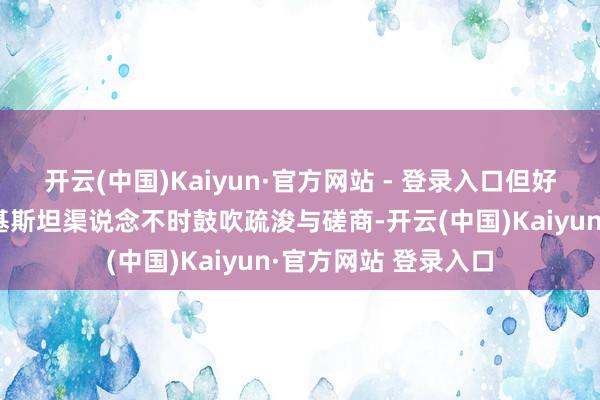 开云(中国)Kaiyun·官方网站 - 登录入口但好意思方但愿通过巴基斯坦渠说念不时鼓吹疏浚与磋商-开云(中国)Kaiyun·官方网站 登录入口