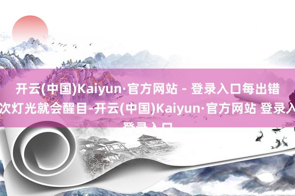 开云(中国)Kaiyun·官方网站 - 登录入口每出错一次灯光就会醒目-开云(中国)Kaiyun·官方网站 登录入口