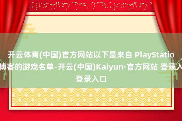 开云体育(中国)官方网站以下是来自 PlayStation 博客的游戏名单-开云(中国)Kaiyun·官方网站 登录入口