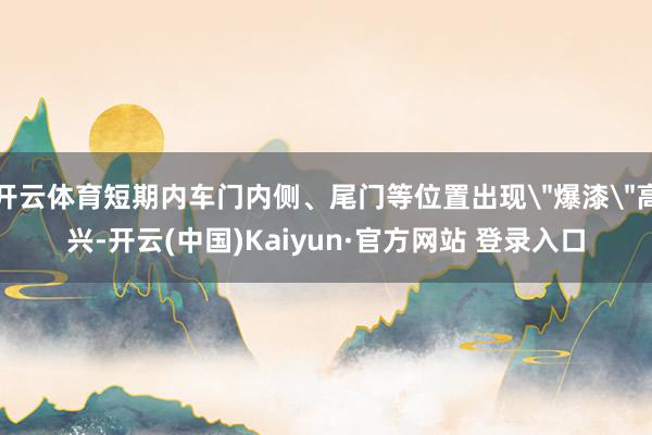 开云体育短期内车门内侧、尾门等位置出现
