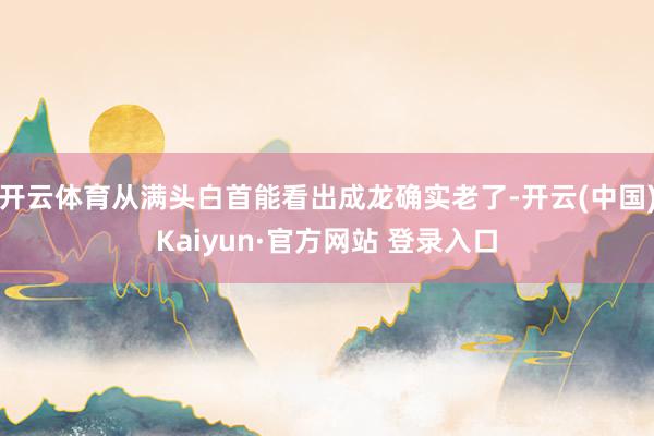 开云体育从满头白首能看出成龙确实老了-开云(中国)Kaiyun·官方网站 登录入口