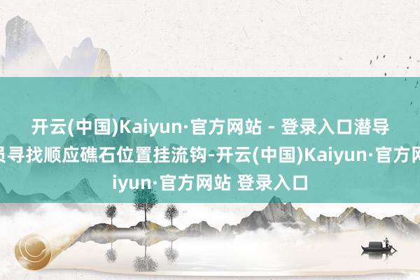 开云(中国)Kaiyun·官方网站 - 登录入口潜导斟酌带领队员寻找顺应礁石位置挂流钩-开云(中国)Kaiyun·官方网站 登录入口